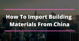 Importing Building Materials From China