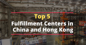 Top 5 Best Fulfillment Centers in China and Hong Kong